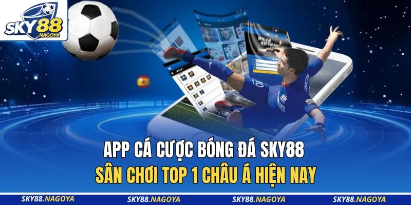 App Cá Cược Bóng Đá Sky88 - Sân Chơi Top 1 Châu Á Hiện Nay