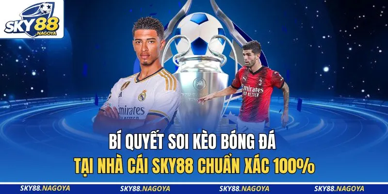 Bí Quyết Soi Kèo Bóng Đá Tại Nhà Cái Sky88 Chuẩn Xác 100%