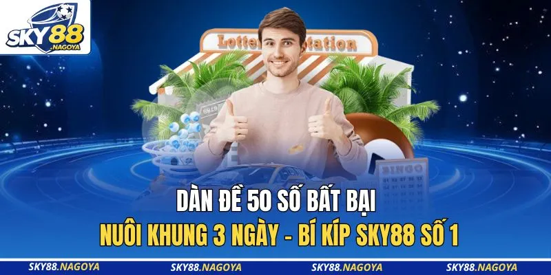Dàn Đề 50 Số Bất Bại Nuôi Khung 3 Ngày - Bí Kíp Sky88 Số 1