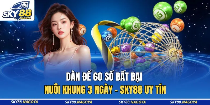 Dàn Đề 60 Số Bất Bại Nuôi Khung 3 Ngày - Sky88 Uy Tín