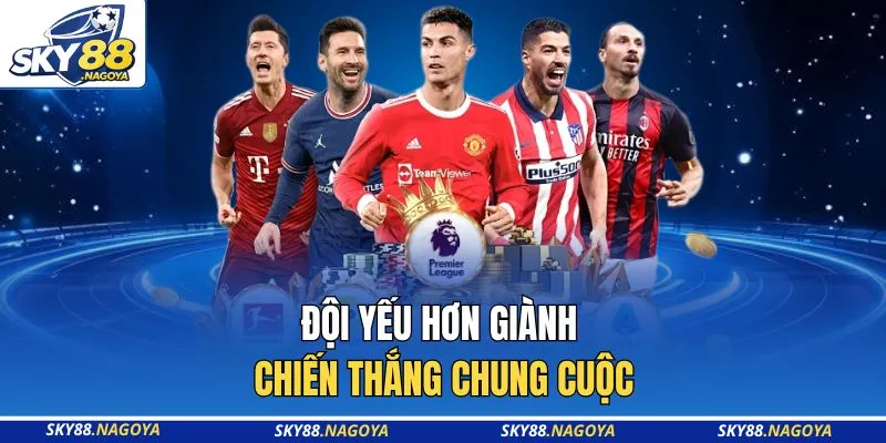 Đội yếu hơn giành chiến thắng chung cuộc