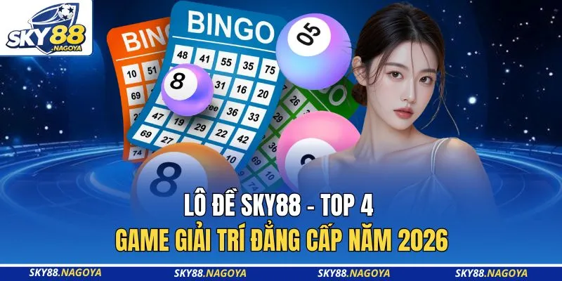 Lô Đề Sky88 - Top 4 Game Giải Trí Đẳng Cấp Năm 2026