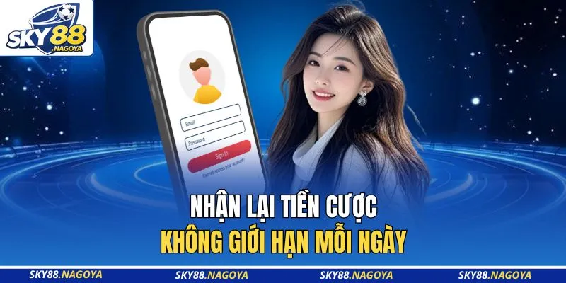 Nhận lại tiền cược không giới hạn mỗi ngày