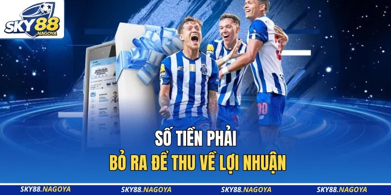 Số tiền phải bỏ ra để thu về lợi nhuận