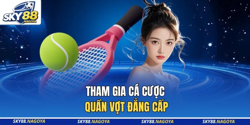 Tham gia cá cược quần vợt đẳng cấp