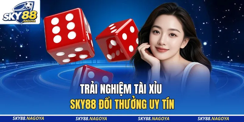 Trải nghiệm Tài Xỉu Sky88 đổi thưởng uy tín