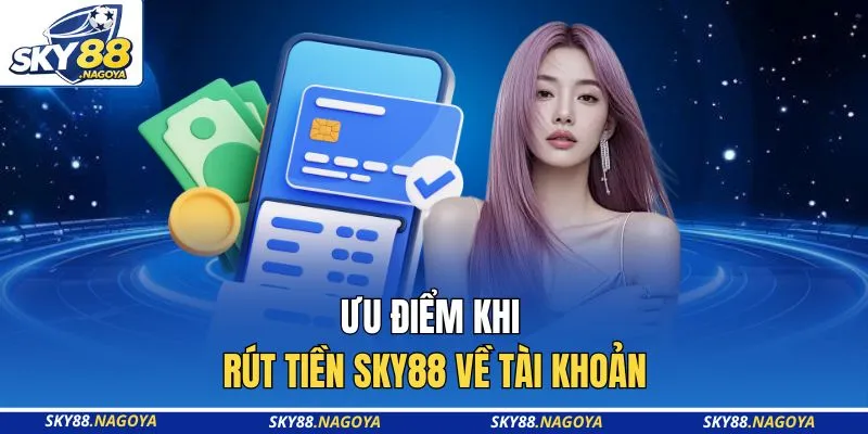 Ưu điểm khi rút tiền Sky88 về tài khoản